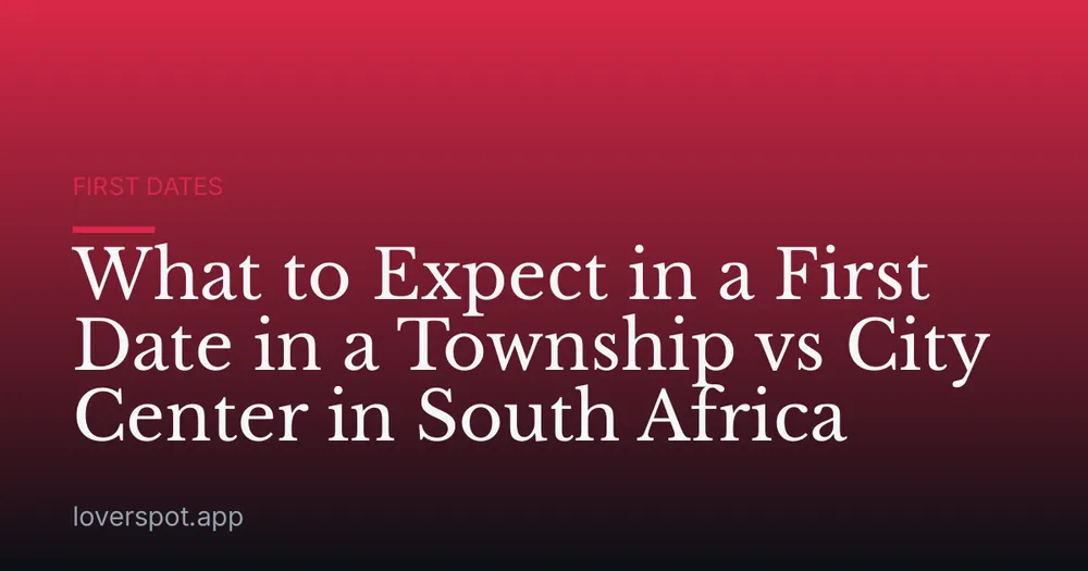 What to Expect in a First Date in a Township vs City Center in South Africa
