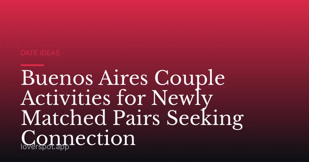 Buenos Aires Couple Activities for Newly Matched Pairs Seeking Connection
