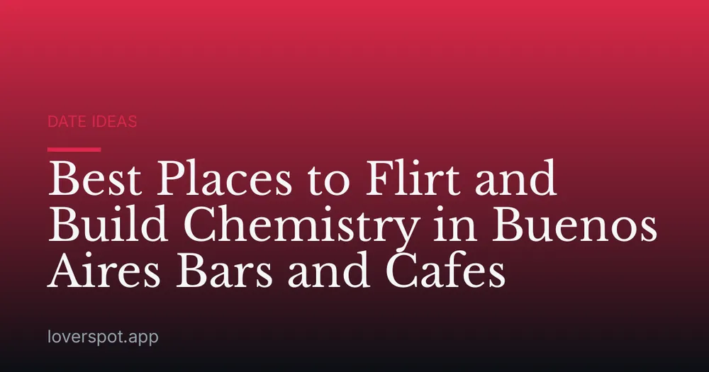 Best Places to Flirt and Build Chemistry in Buenos Aires Bars and Cafes