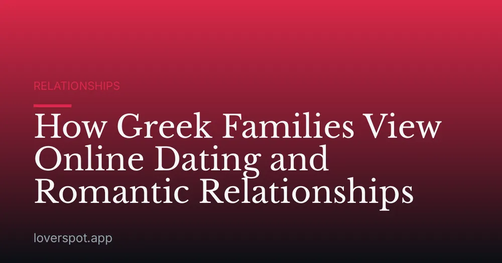How Greek Families View Online Dating and Romantic Relationships