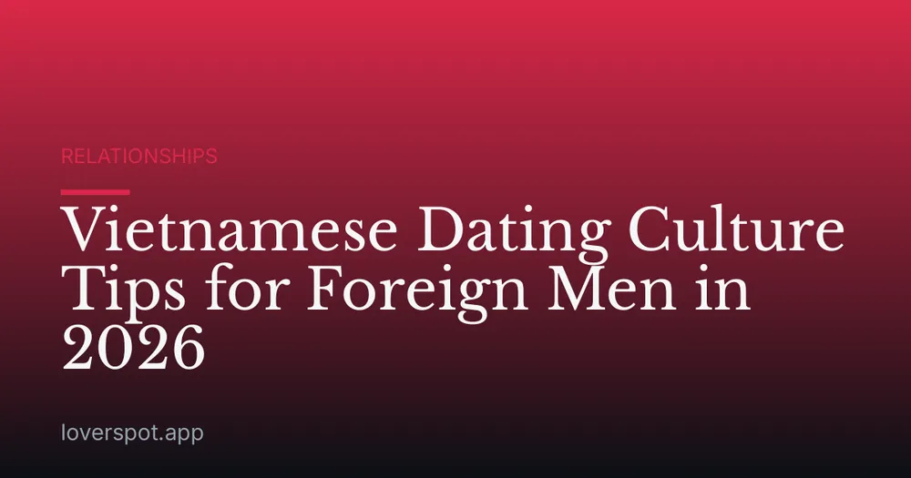 Vietnamese Dating Culture Tips for Foreign Men in 2026