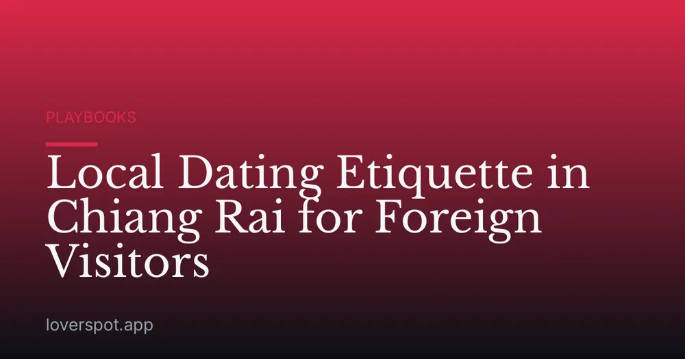 Local Dating Etiquette in Chiang Rai for Foreign Visitors