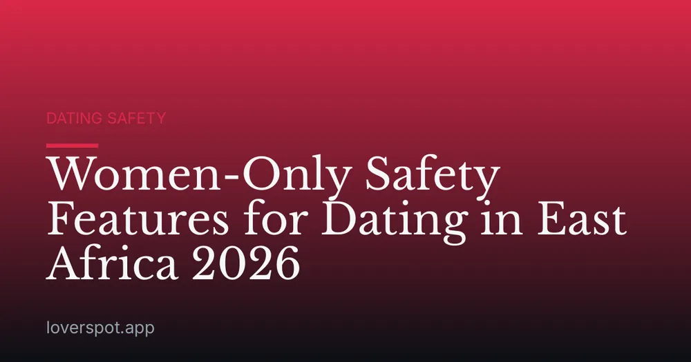 Women-Only Safety Features for Dating in East Africa 2026