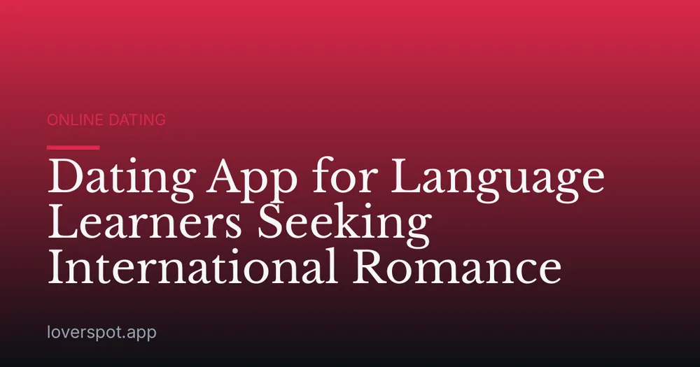 Dating App for Language Learners Seeking International Romance