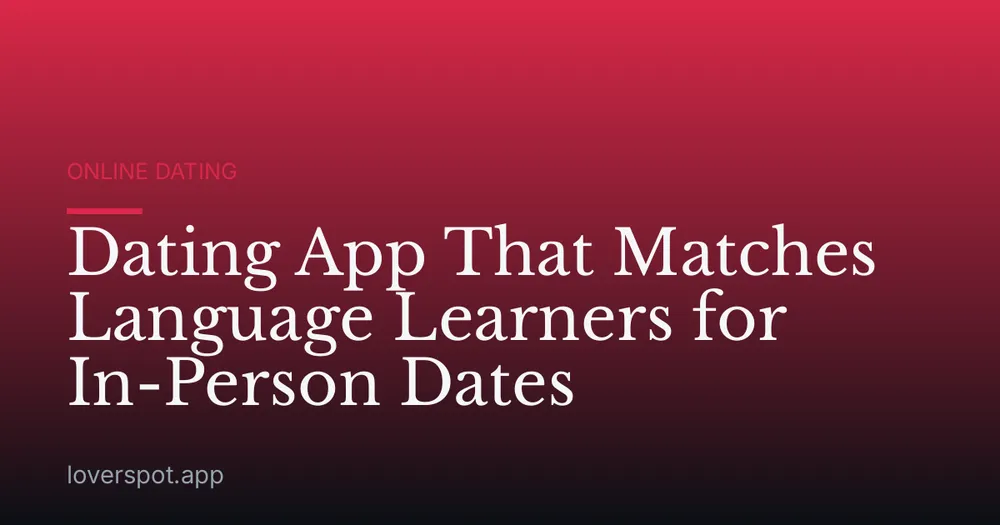 Dating App That Matches Language Learners for In-Person Dates