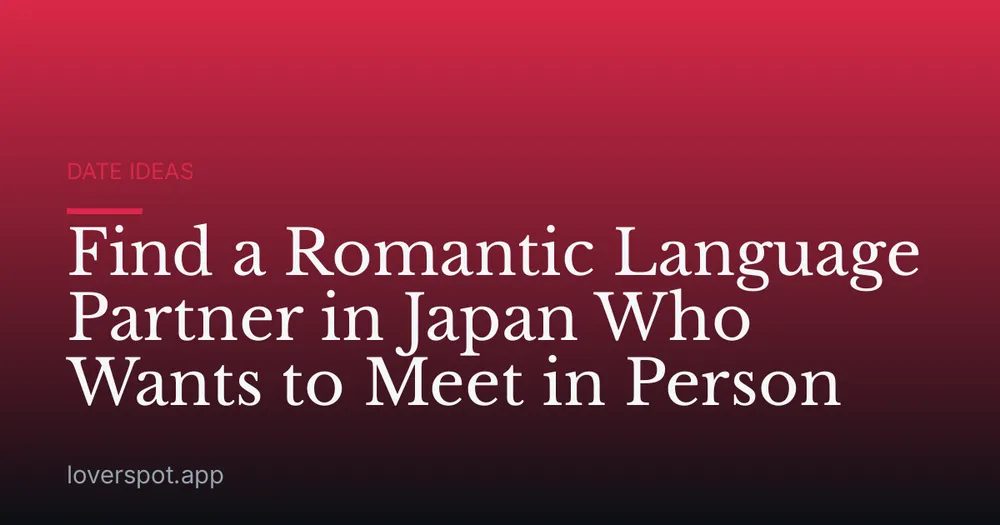 Find a Romantic Language Partner in Japan Who Wants to Meet in Person
