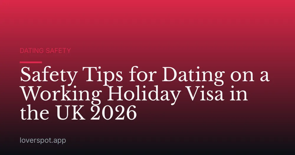 Safety Tips for Dating on a Working Holiday Visa in the UK 2026