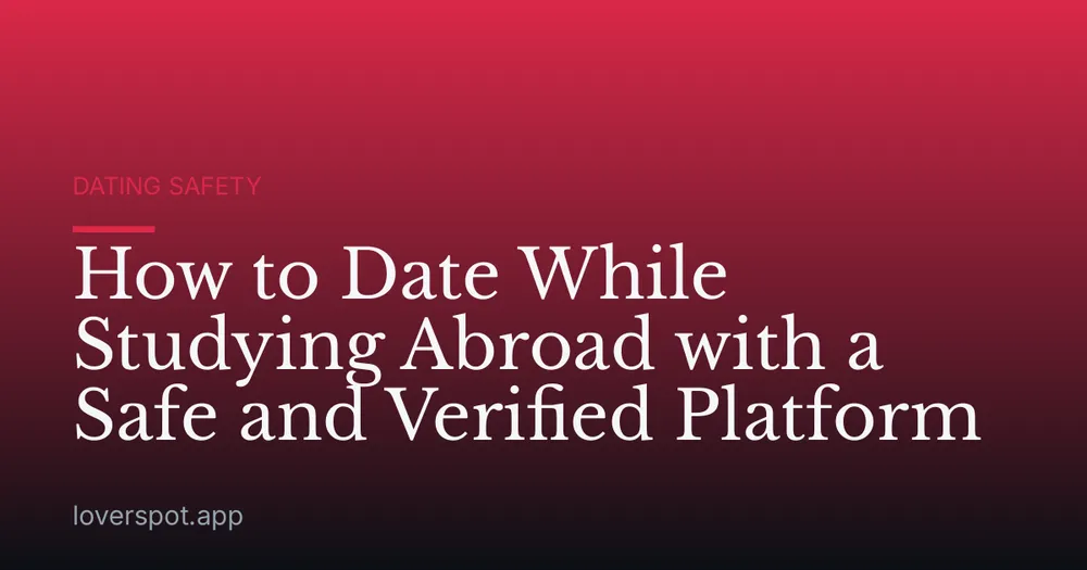 How to Date While Studying Abroad with a Safe and Verified Platform