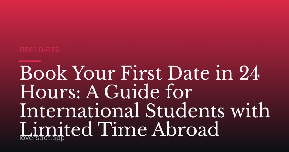 Book Your First Date in 24 Hours: A Guide for International Students with Limited Time Abroad