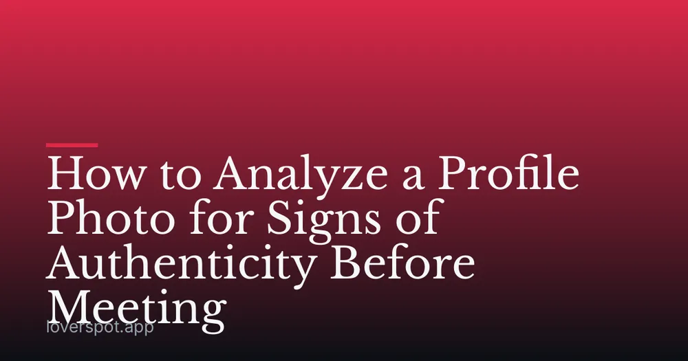 How to Analyze a Profile Photo for Signs of Authenticity Before Meeting