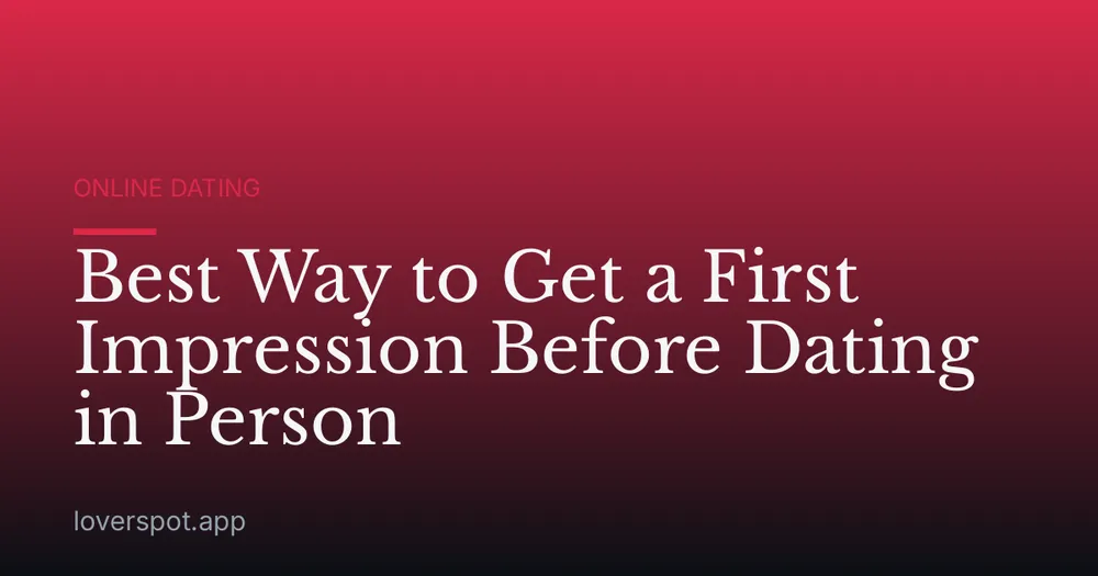 Best Way to Get a First Impression Before Dating in Person