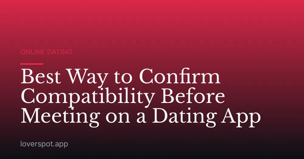 Best Way to Confirm Compatibility Before Meeting on a Dating App