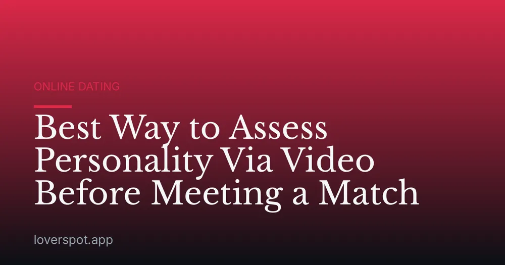 Best Way to Assess Personality Via Video Before Meeting a Match