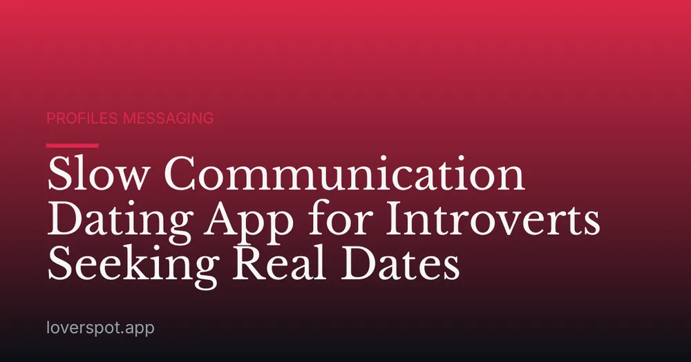 Slow Communication Dating App for Introverts Seeking Real Dates
