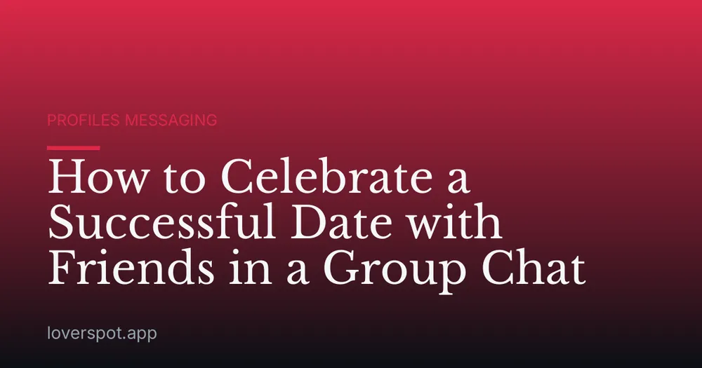 How to Celebrate a Successful Date with Friends in a Group Chat