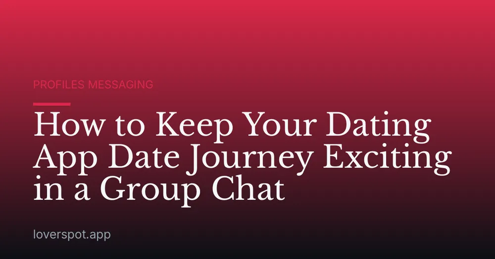 How to Keep Your Dating App Date Journey Exciting in a Group Chat