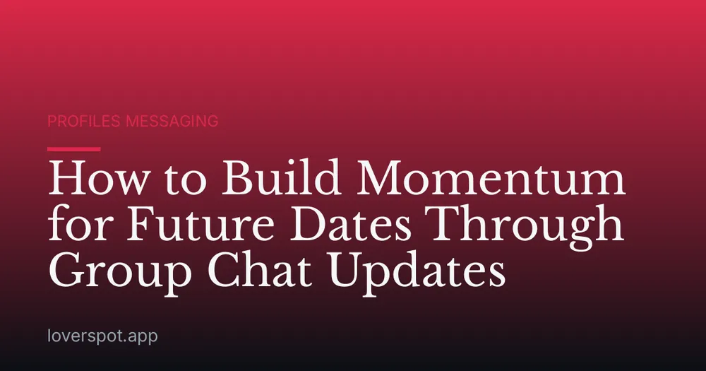 How to Build Momentum for Future Dates Through Group Chat Updates