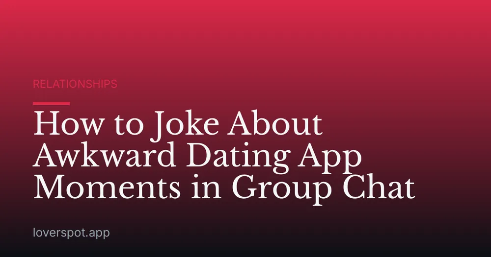 How to Joke About Awkward Dating App Moments in Group Chat