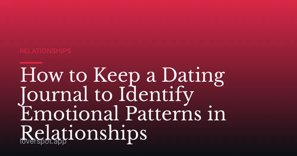 How to Keep a Dating Journal to Identify Emotional Patterns in Relationships
