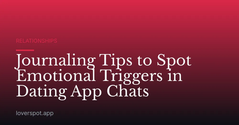 Journaling Tips to Spot Emotional Triggers in Dating App Chats