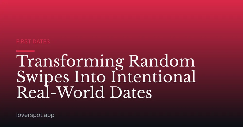 Transforming Random Swipes Into Intentional Real-World Dates