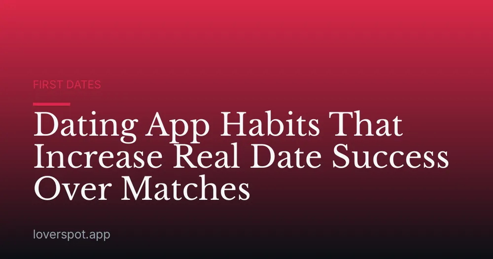 Dating App Habits That Increase Real Date Success Over Matches