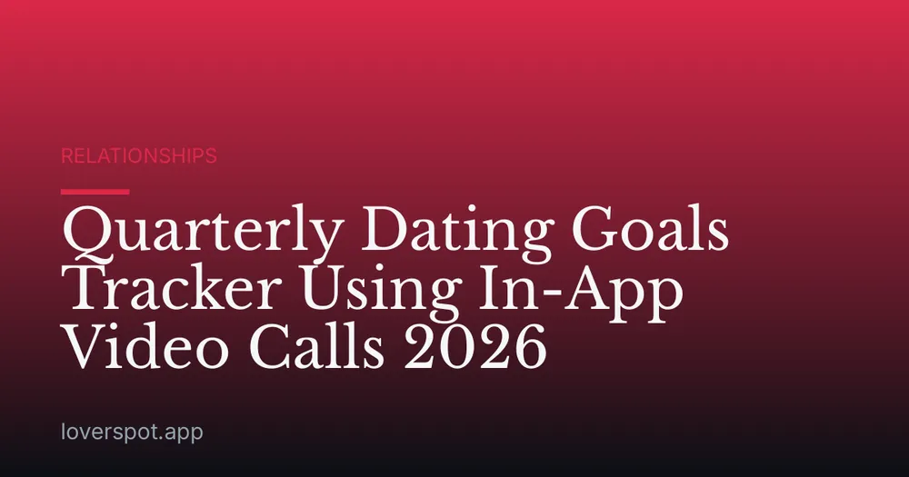 Quarterly Dating Goals Tracker Using In-App Video Calls 2026
