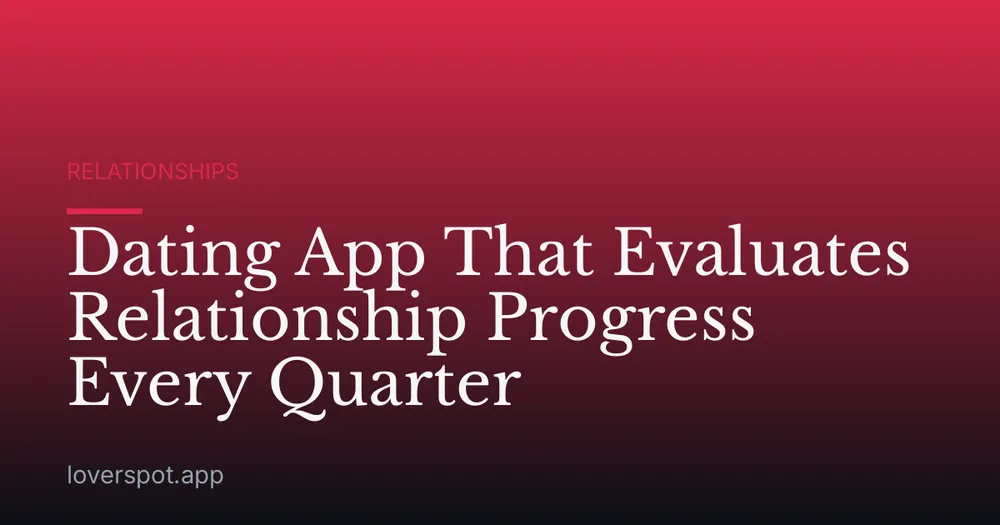 Dating App That Evaluates Relationship Progress Every Quarter