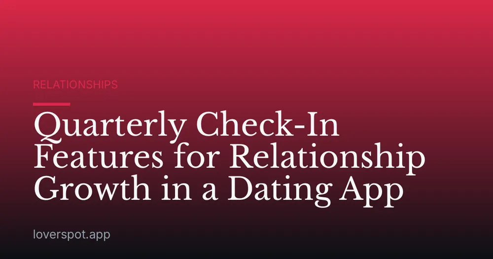 Quarterly Check-In Features for Relationship Growth in a Dating App
