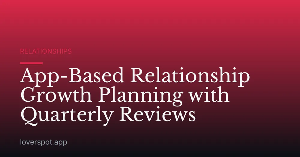 App-Based Relationship Growth Planning with Quarterly Reviews