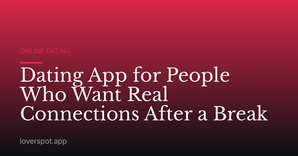 Dating App for People Who Want Real Connections After a Break