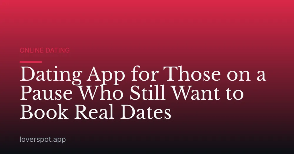 Dating App for Those on a Pause Who Still Want to Book Real Dates