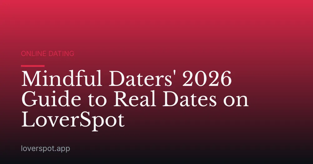 Mindful Daters' 2026 Guide to Real Dates on LoverSpot