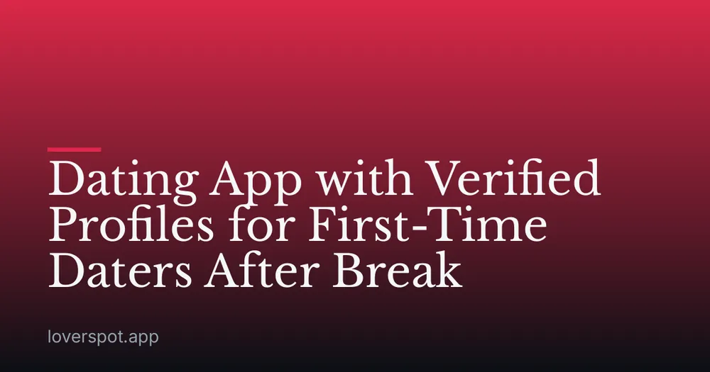 Dating App with Verified Profiles for First-Time Daters After Break