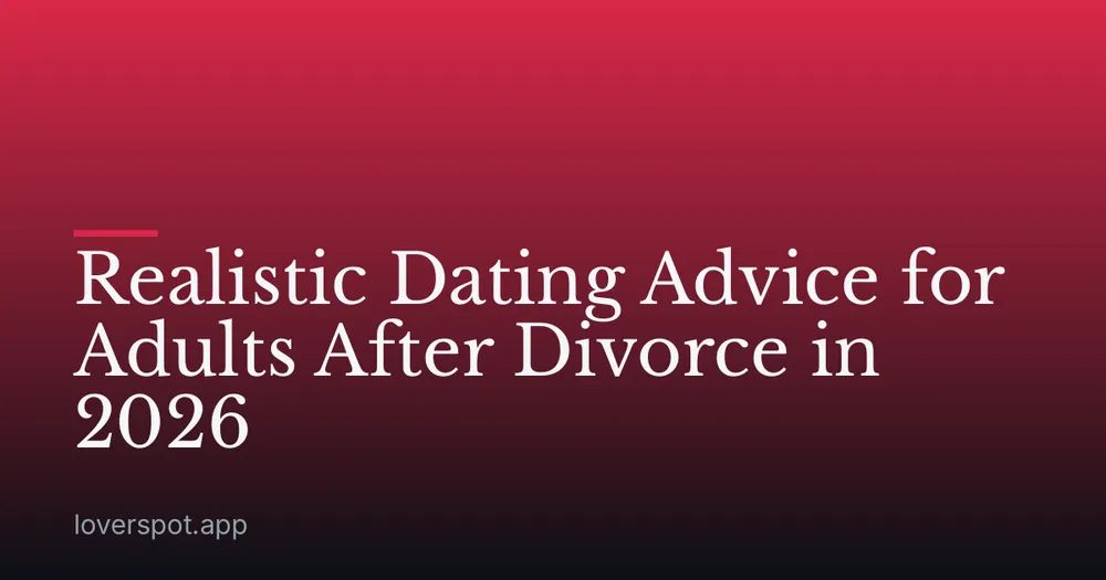 Realistic Dating Advice for Adults After Divorce in 2026