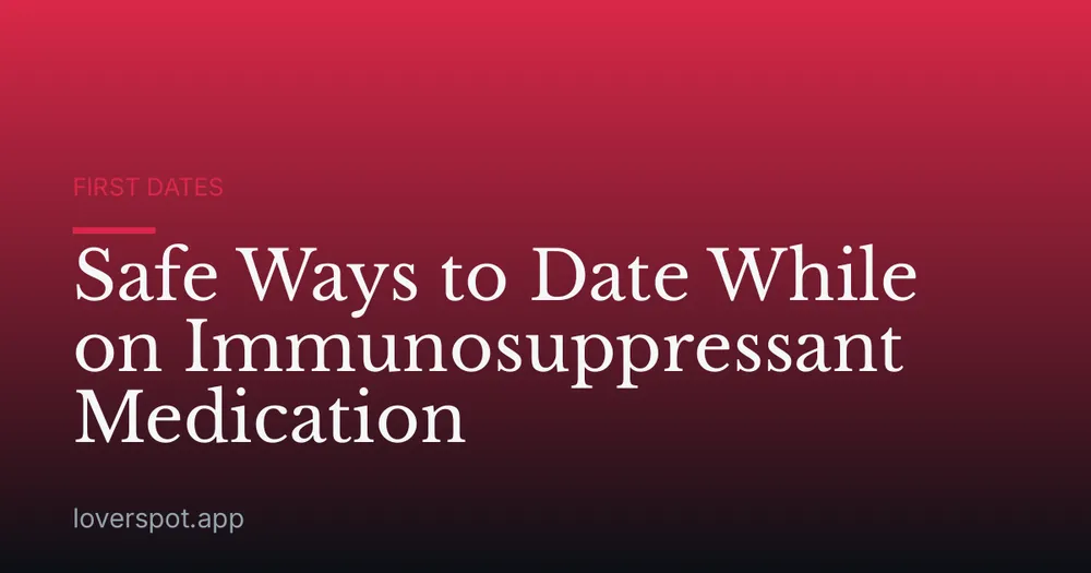 Safe Ways to Date While on Immunosuppressant Medication