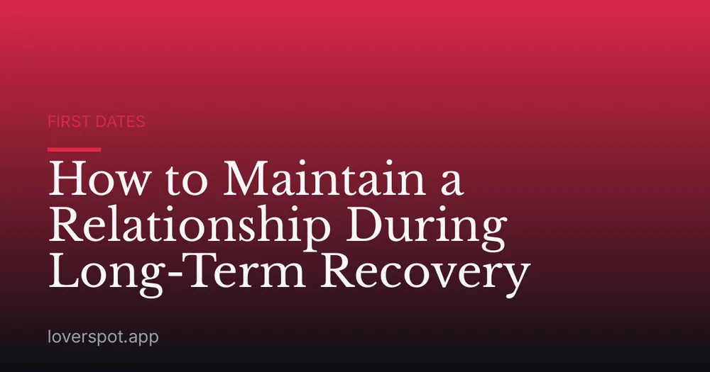How to Maintain a Relationship During Long-Term Recovery