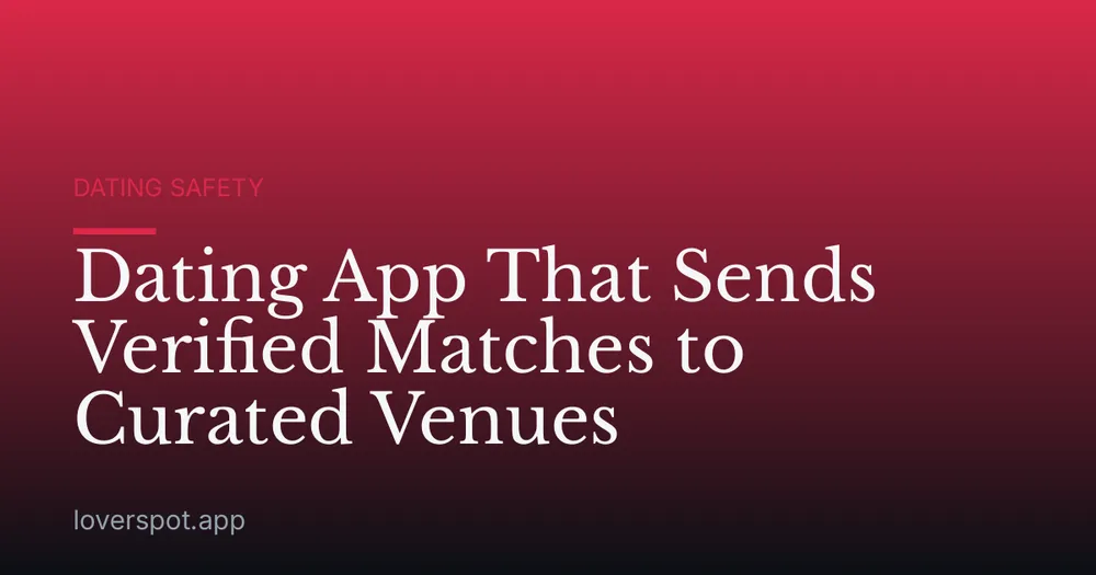 Dating App That Sends Verified Matches to Curated Venues