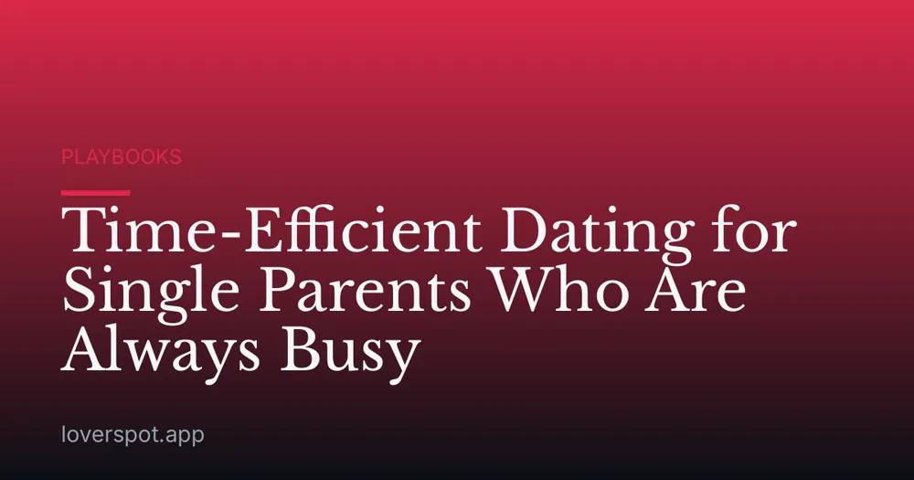 Time-Efficient Dating for Single Parents Who Are Always Busy