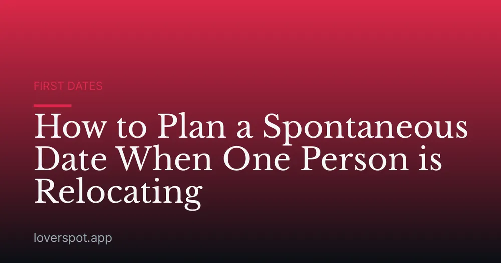 How to Plan a Spontaneous Date When One Person is Relocating