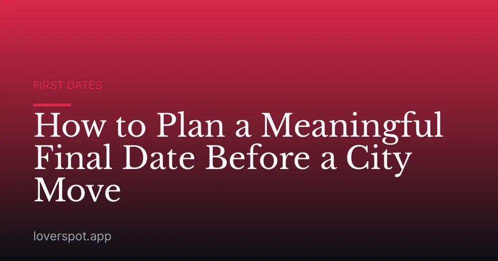 How to Plan a Meaningful Final Date Before a City Move