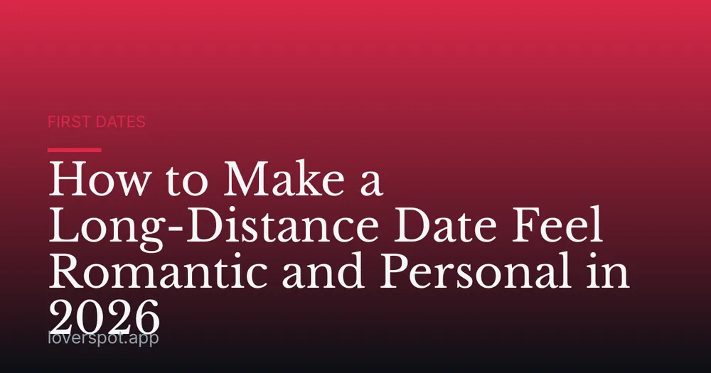 How to Make a Long-Distance Date Feel Romantic and Personal in 2026