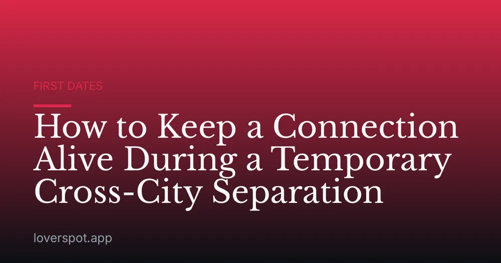 How to Keep a Connection Alive During a Temporary Cross-City Separation