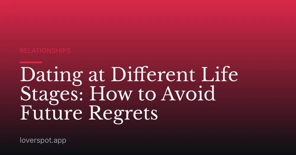 Dating at Different Life Stages: How to Avoid Future Regrets