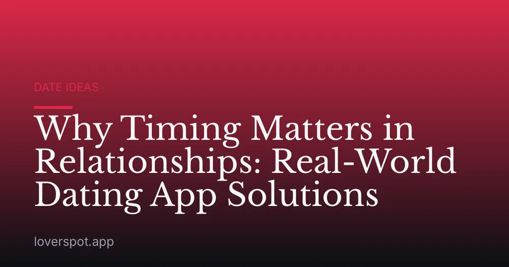 Why Timing Matters in Relationships: Real-World Dating App Solutions