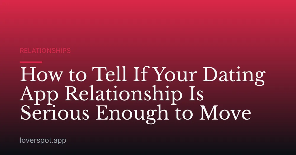 How to Tell If Your Dating App Relationship Is Serious Enough to Move