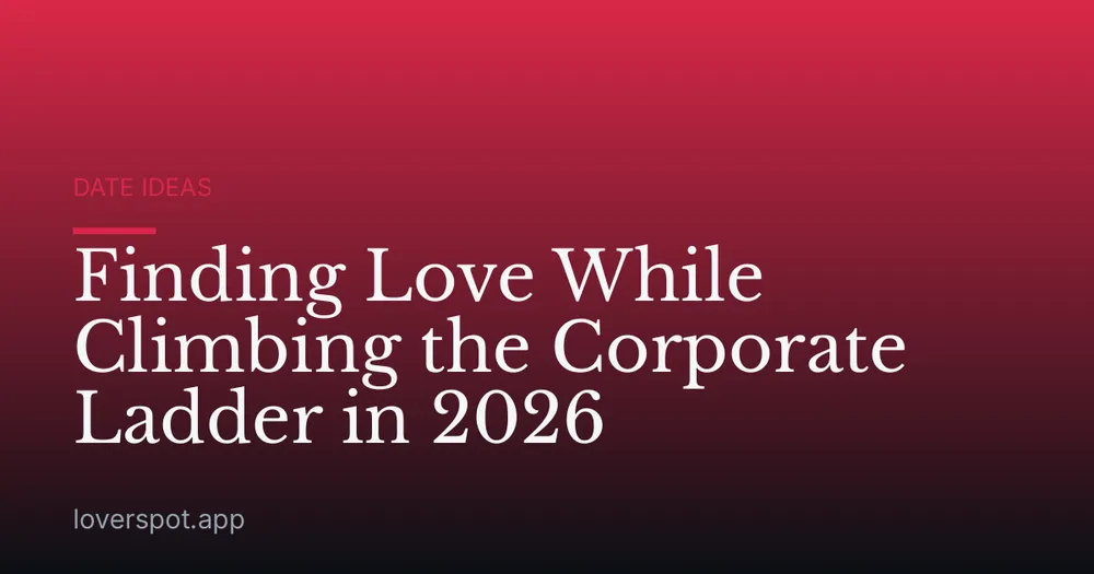 Finding Love While Climbing the Corporate Ladder in 2026