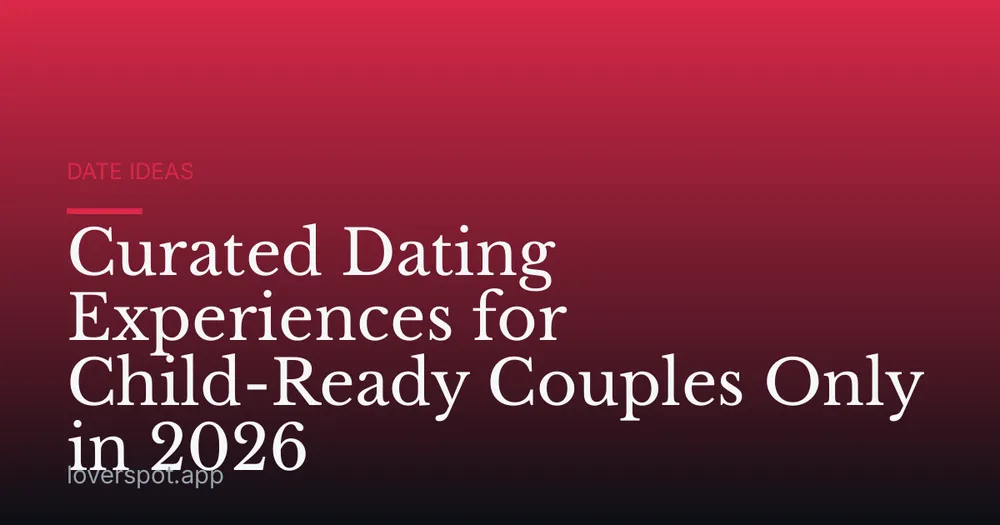 Curated Dating Experiences for Child-Ready Couples Only in 2026