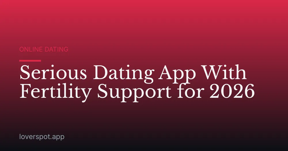 Serious Dating App With Fertility Support for 2026