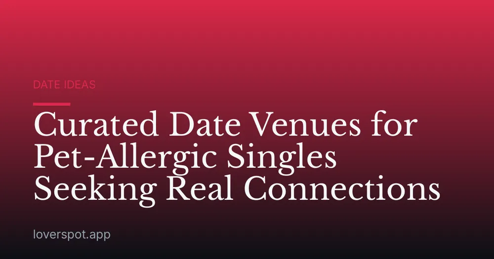 Curated Date Venues for Pet-Allergic Singles Seeking Real Connections